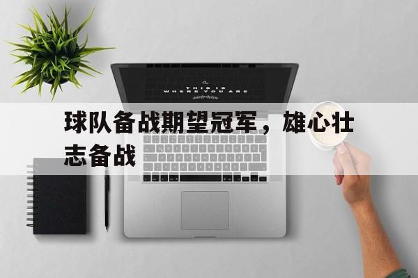 球队备战期望冠军,雄心壮志备战